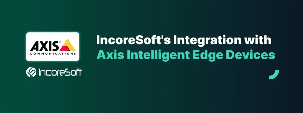 IncoreSoft’s Integration with Axis Intelligent Edge Devices